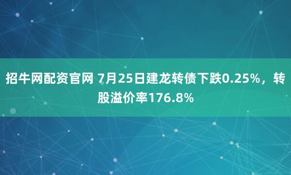 招牛网配资官网 7月25日建龙转债下跌0.25%，转股溢价率176.8%