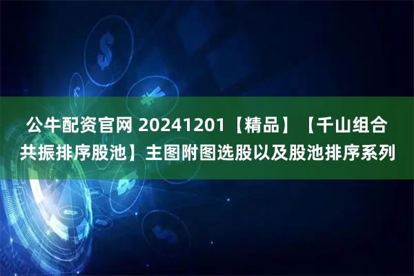 公牛配资官网 20241201【精品】【千山组合共振排序股池】主图附图选股以及股池排序系列