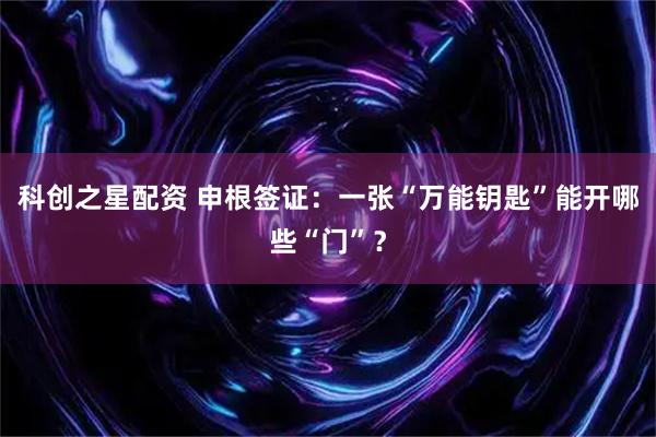 科创之星配资 申根签证：一张“万能钥匙”能开哪些“门”？